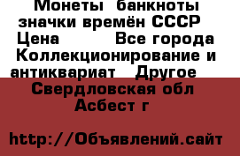 Монеты, банкноты,значки времён СССР › Цена ­ 200 - Все города Коллекционирование и антиквариат » Другое   . Свердловская обл.,Асбест г.